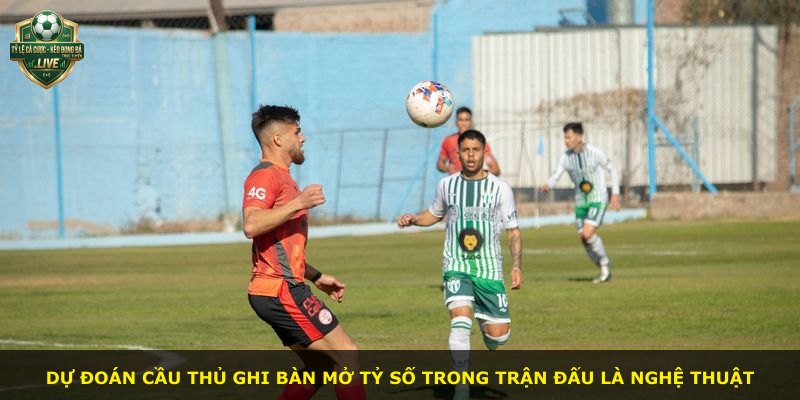 Dự đoán cầu thủ ghi bàn mở tỷ số trong trận đấu là nghệ thuật