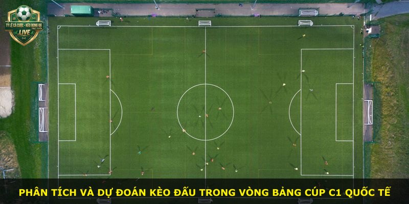 Phân tích và dự đoán kèo đấu trong vòng bảng Cúp C1 quốc tế